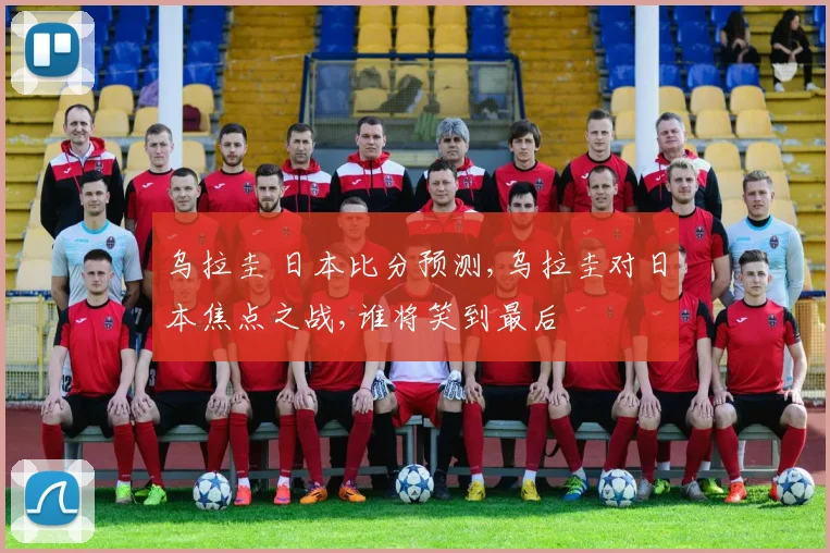 乌拉圭 日本比分预测,乌拉圭对日本焦点之战,谁将笑到最后