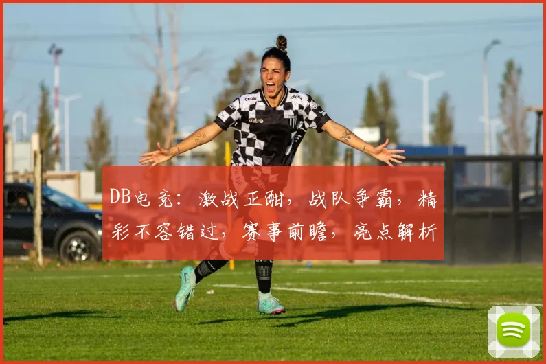DB电竞：激战正酣，战队争霸，精彩不容错过，赛事前瞻，亮点解析