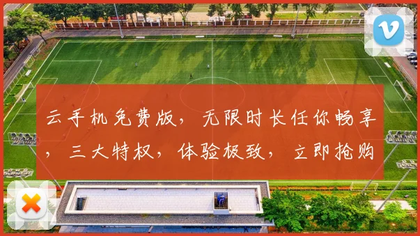 云手机免费版，无限时长任你畅享，三大特权，体验极致，立即抢购，不容错过